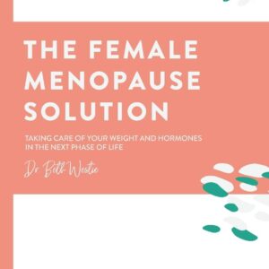 The Female Menopause Solution: Taking Control of Your Weight and Hormones in the Next Phase of Life