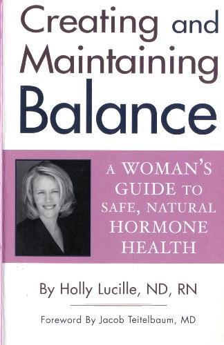 Creating And Maintaining Balance: A Women's Guide To Safe, Natural Hormone Health (Volume 1)