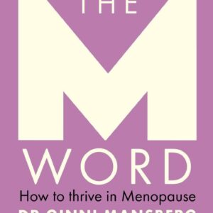 The M Word: How to thrive in menopause; fully revised and updated bestseller