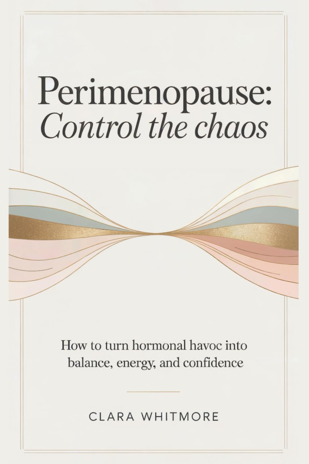 Perimenopause: Control the Chaos: How to Turn Hormonal Havoc into Balance, Energy, and Confidence