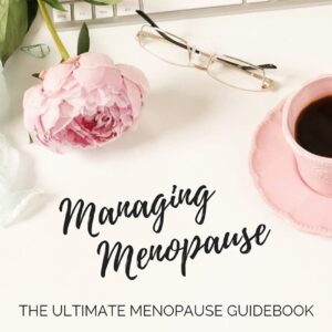 Managing Menopause: The Ultimate Menopause Guidebook