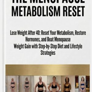 The Menopause Metabolism Reset: Lose Weight After 40: Reset Your Metabolism, Restore Hormones, and Beat Menopause Weight Gain with Step-by-Step Diet and Lifestyle Strategies