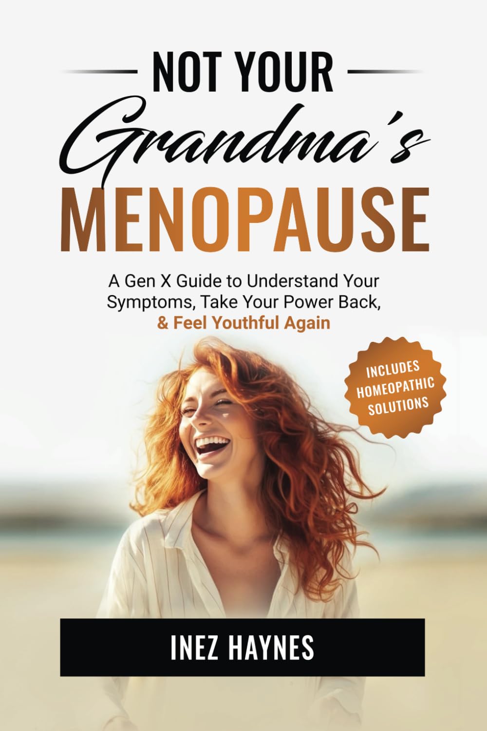 Not Your Grandma's Menopause: A Gen X Guide To Understand Your Symptoms, Take Your Power Back, & Feel Youthful Again