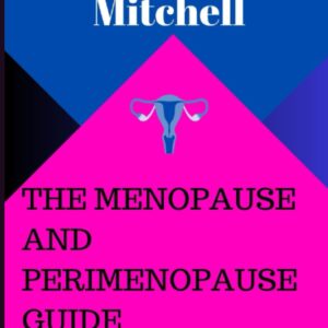 THE MENOPAUSE AND PERIMENOPAUSE GUIDE: Navigating Perimenopause and Menopause with Confidence: How to Manage Symptoms, Embrace Change, and Thrive in Your Menopause Journey