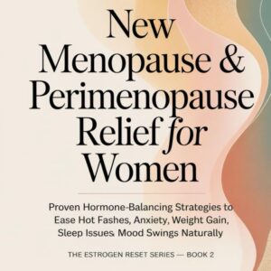 New Menopause & Perimenopause Relief for Women: Proven Hormone-Balancing Strategies to Ease Hot Flashes, Anxiety, Weight Gain, Sleep Issues & Mood Swings Naturally (ESTROGEN RESET SERIES)