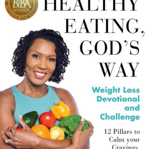 Healthy Eating, God's Way: Weight Loss Devotional and Challenge: Calm Your Cravings, Overcome Obsessing, Hone Healthy Habits, and Build Biblical Boundaries (Healthy by Design)