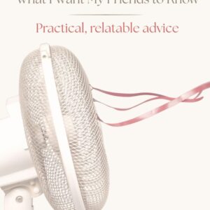 Menopause: What I Want My Friends to Know: Practical, relatable advice