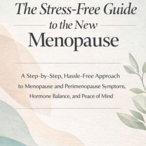 The Stress-Free Guide to the New Menopause: A Step-by-Step, Hassle-Free Approach to Menopause and Perimenopause Symptoms, Hormone Balance, and Peace of Mind