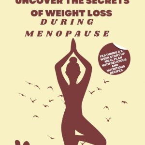 Uncover the Secrets of Weight Loss During Menopause: Eliminate Menopause Weight Gain for Good with a 2 week diet Recipe Plan (Menopause Survival Guide)