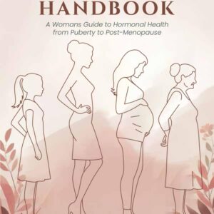 The Hormone Handbook: A Woman’s Guide To Hormonal Health From Puberty To Post-Menopause