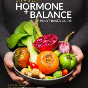 Eating for Hormone Balance – A Plant-Based Guide to Women’s Health, Nutrition & Wellness