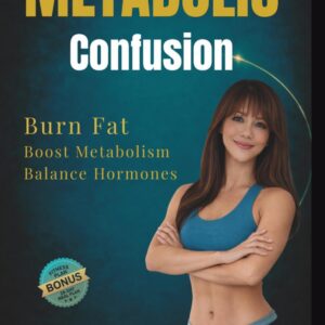The Complete Guide to Metabolic Confusion Diet: For Women over 40 & 50,Boost Metabolism, Burn Fat, Balance Hormones, and Menopause Weight Loss Hacks! ... Hormone & Metabolism Reset for Women 40+)