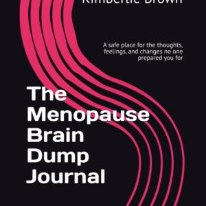 The Menopause Brain Dump Journal: A safe place for the thoughts, feelings, and changes no one prepared you for