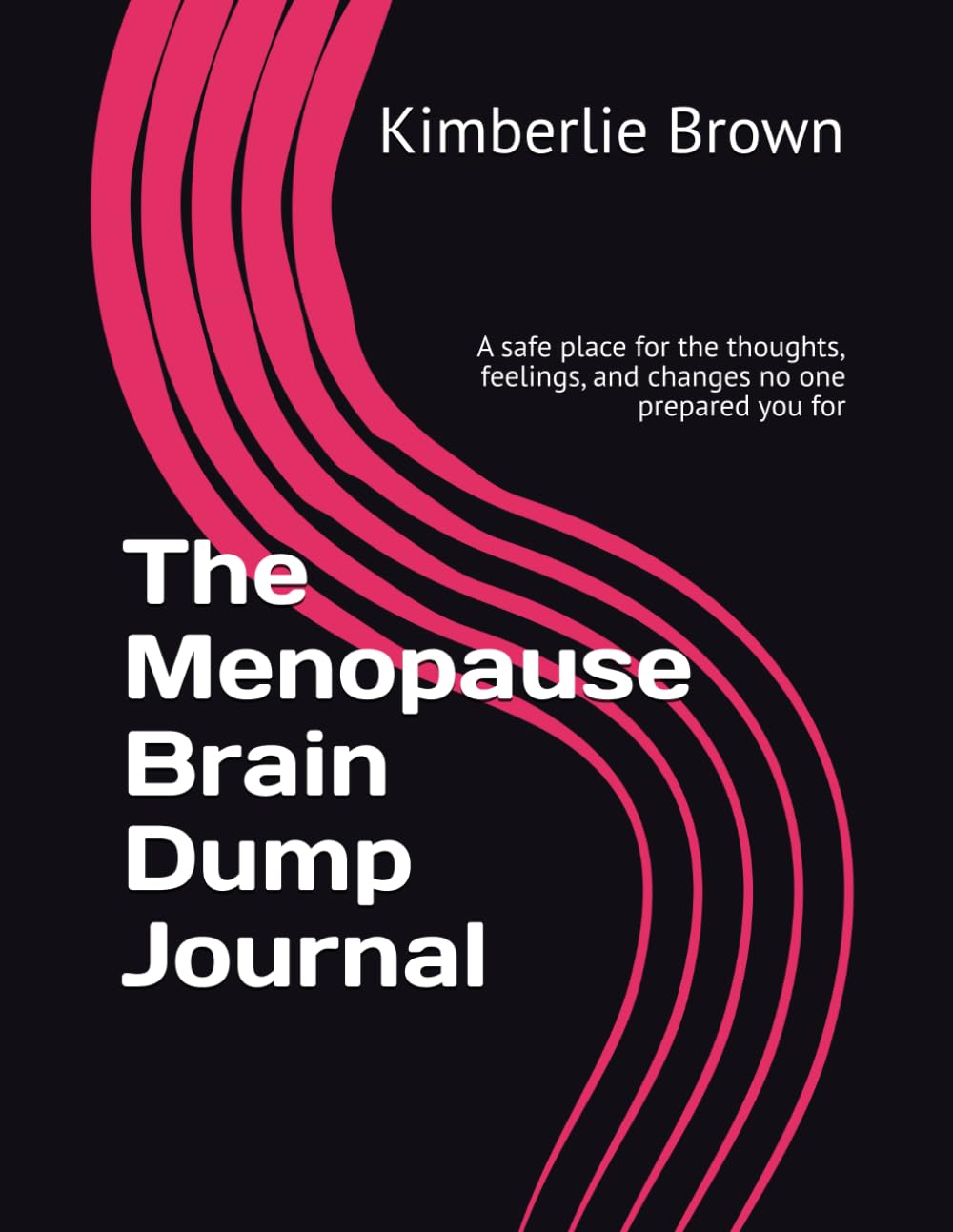 The Menopause Brain Dump Journal: A safe place for the thoughts, feelings, and changes no one prepared you for