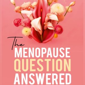 The MENOPAUSE QUESTION ANSWERED A Nurse Practitioner's Guide: Navigate hormonal changes easily, lose weight, sleep well & naturally control hot flashes to improve overall quality of life