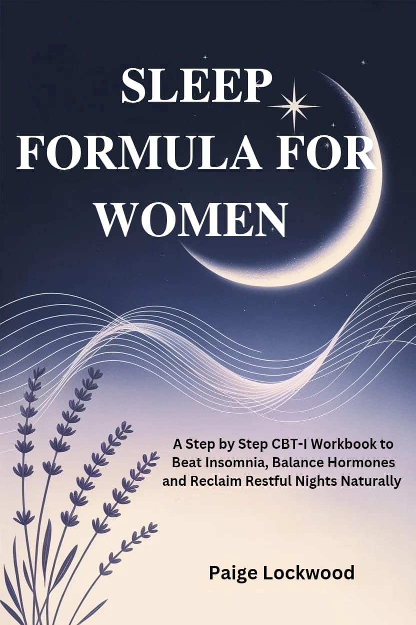 SLEEP FORMULA FOR WOMEN: A Step by Step CBT-I Workbook to Beat Insomnia, Balance Hormones and Reclaim Restful Nights Naturally