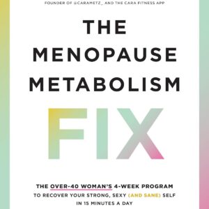 The Menopause Metabolism Fix: The Over-40 Woman’s 4-Week Program to Recover Your Strong, Sexy (and Sane) Self in 15 Minutes a Day