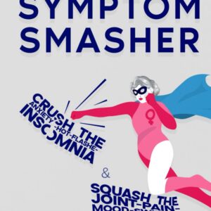 Menopause Symptom Smasher: Crush the Anxiety-Hot Flashes-Insomnia & Squash the Joint-Pain-Mood Swings-Weight-Gain