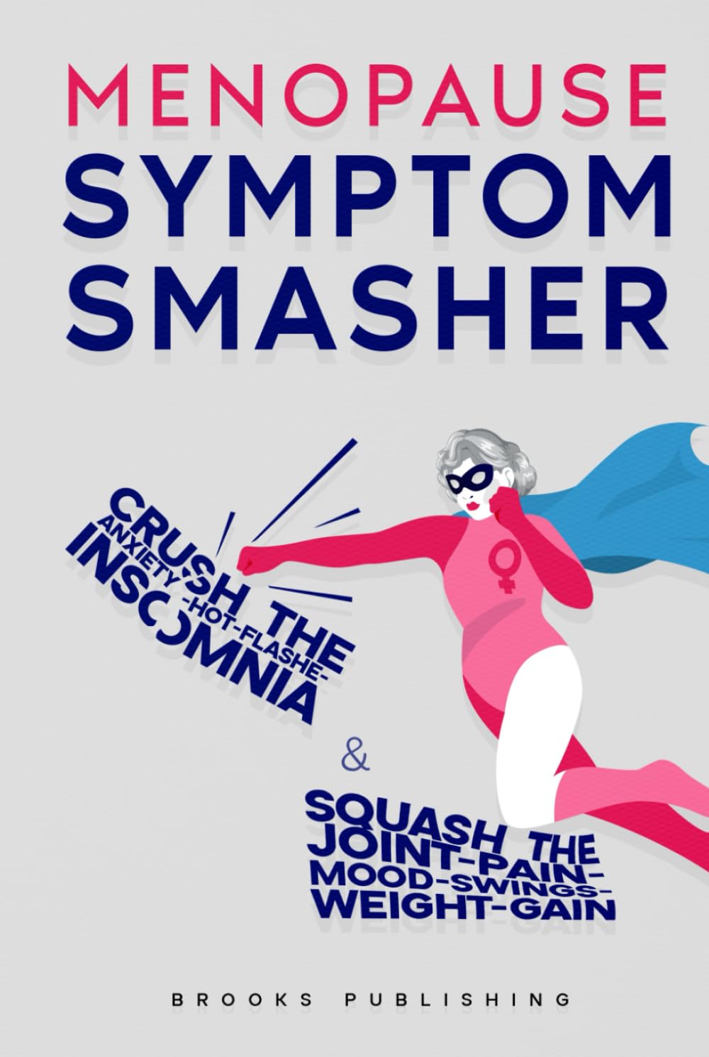Menopause Symptom Smasher: Crush the Anxiety-Hot Flashes-Insomnia & Squash the Joint-Pain-Mood Swings-Weight-Gain