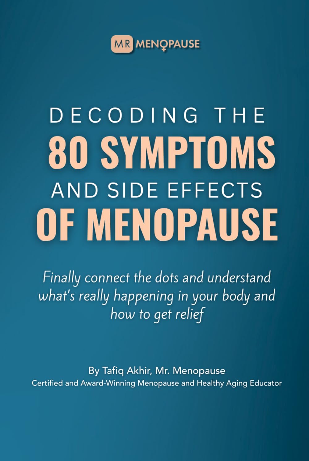 Decoding The 80 Symptoms & Side Effects Of Menopause: Finally Connect the Dots to Menopause Symptoms and Side Effects, Understand What’s Happening in Your Body, and How to Get Relief