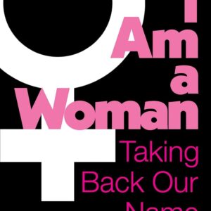 I Am a Woman: Taking Back Our Name