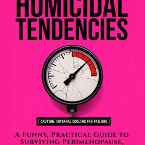 Hot Flashes & Homicidal Tendencies: A Funny Menopause & Perimenopause Survival Guide for Symptoms Including Rage, Mood Swings, Brain Fog, and Burnout