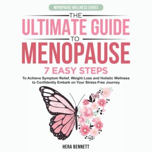 The Ultimate Guide to Menopause – 7 Practical Steps for Managing Symptoms, Wellness & Healthy Living (Menopause Wellness Series)
