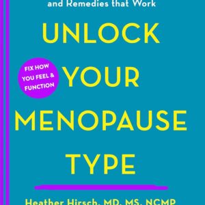 Unlock Your Menopause Type: Personalized Treatments, the Last Word on Hormones, and Remedies that Work