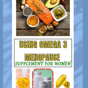 USING OMEGA 3 MENOPAUSE SUPPLEMENT FOR WOMEN: A Natural Support For Heart Health, Brain Function, And Hormonal Balance