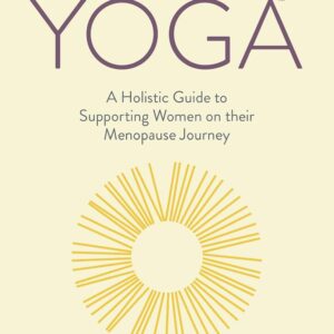 Menopause Yoga: A Holistic Guide to Supporting Women on their Menopause Journey