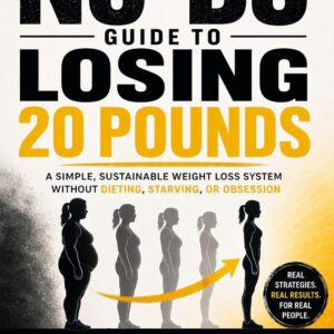 The No-BS Guide to Losing 20 Pounds: How to Lose Weight - A Simple, Sustainable Weight Loss System Without Diets, Starving, or Obsession