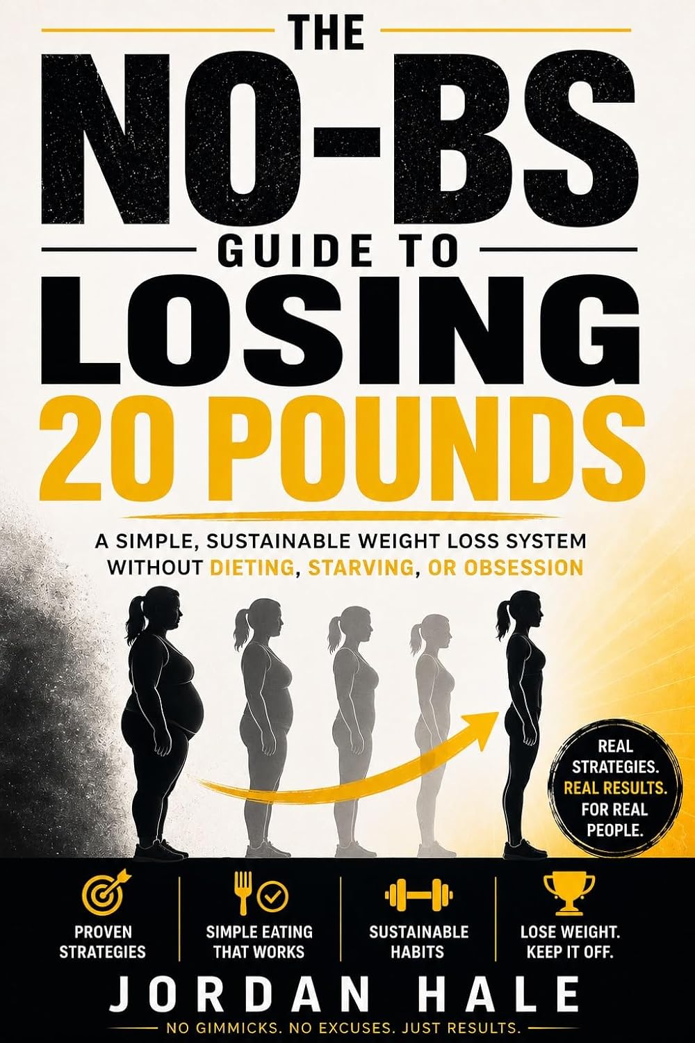 The No-BS Guide to Losing 20 Pounds: How to Lose Weight - A Simple, Sustainable Weight Loss System Without Diets, Starving, or Obsession
