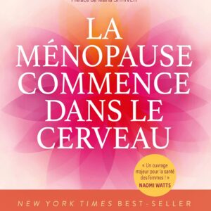 La ménopause commence dans le cerveau: Une nouvelle science décode le cerveau féminin et vous donne enfin le pouvoir de vivre pleinement votre ménopause