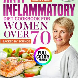 The Science-Backed Anti-Inflammatory Diet Cookbook for Women Over 70: A Proven 30-Day Meal Plan with Quick, Simple Recipes to Reduce Joint Stiffness, Improve Digestion and Stay Vibrant in Your 70s