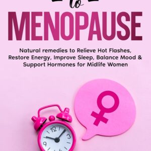 Holistic Guide To Menopause: Natural Remedies to Relieve Hot Flashes, Restore Energy, Improve Sleep, Balance Mood & Support Hormones for Midlife Women (Holistic Guides)