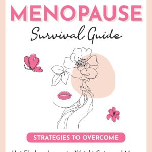 The Complete Menopause Survival Guide: Strategies to Overcome Hot Flashes, Insomnia, Weight Gain, & More. Achieve Hormonal Balance, and Navigate Midlife Transitions with Confidence
