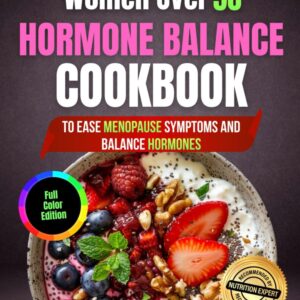 Women Over 50 Hormone Balance Cookbook: 135+ Easy & Nourishing Recipes to Boost Metabolism, Ease Menopause Symptoms, Balance Hormones, and Feel Strong, Calm & Confident Every Day