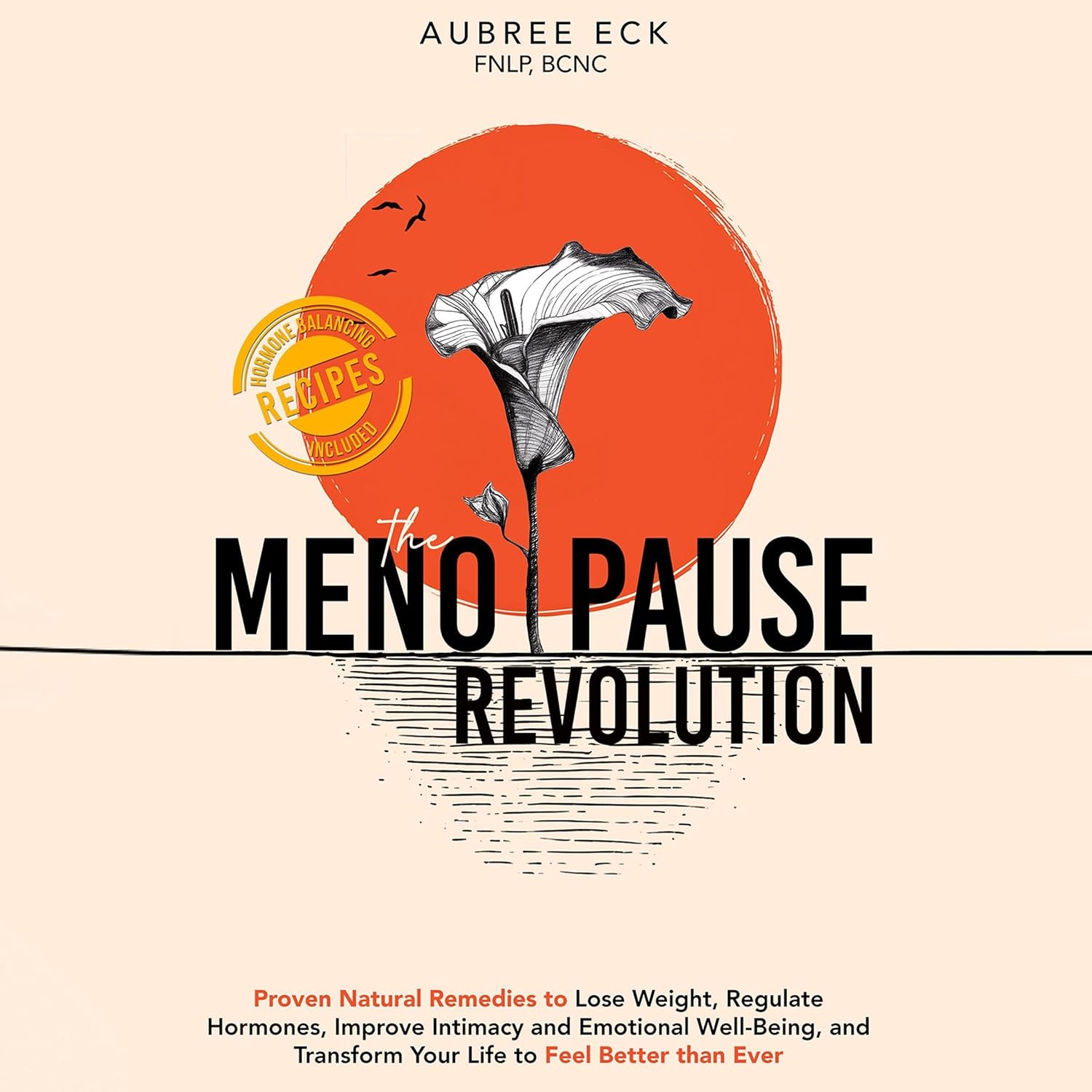 The Menopause Revolution: Proven Natural Remedies to Lose Weight, Regulate Hormones, Improve Intimacy and Emotional Well-Being, and Transform Your Life to Feel Better Than Ever