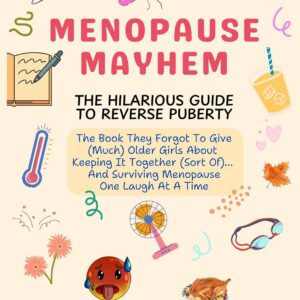 Menopause Mayhem: The Hilarious Guide To Reverse Puberty