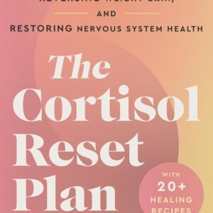 The Cortisol Reset Plan: The Complete Guide to Balancing Your Hormones, Reversing Weight Gain, and Restoring Nervous System Health – Combat Anxiety, Fatigue, and Insomnia Holistically