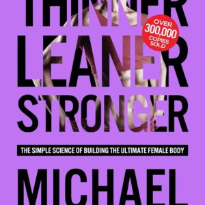 Thinner Leaner Stronger: The Simple Science of Building the Ultimate Female Body (The Thinner Leaner Stronger Series Book 1)