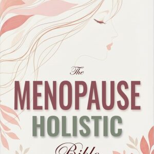 The Menopause Holistic Bible: Master Midlife Changes with Proven Strategies and Soothe Hot Flashes, Calm Anxiety, and Sleep Peacefully | Restore Balance and Vitality Naturally, 100% Hormone-Free