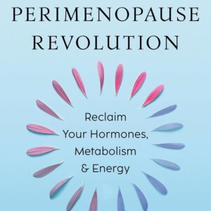 The Perimenopause Revolution: Reclaim Your Hormones, Metabolism & Energy
