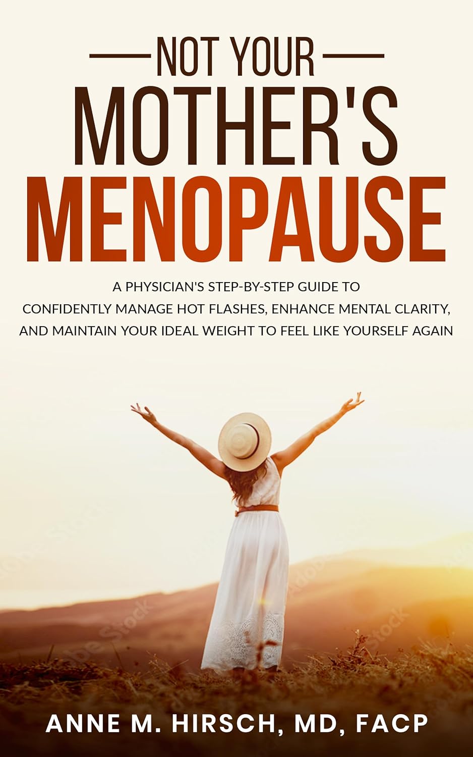 Not Your Mother's Menopause: A Physician's Step-by-Step Guide to Confidently Manage Hot Flashes, Enhance Mental Clarity, and Maintain Your Ideal Weight to Feel Like Yourself Again
