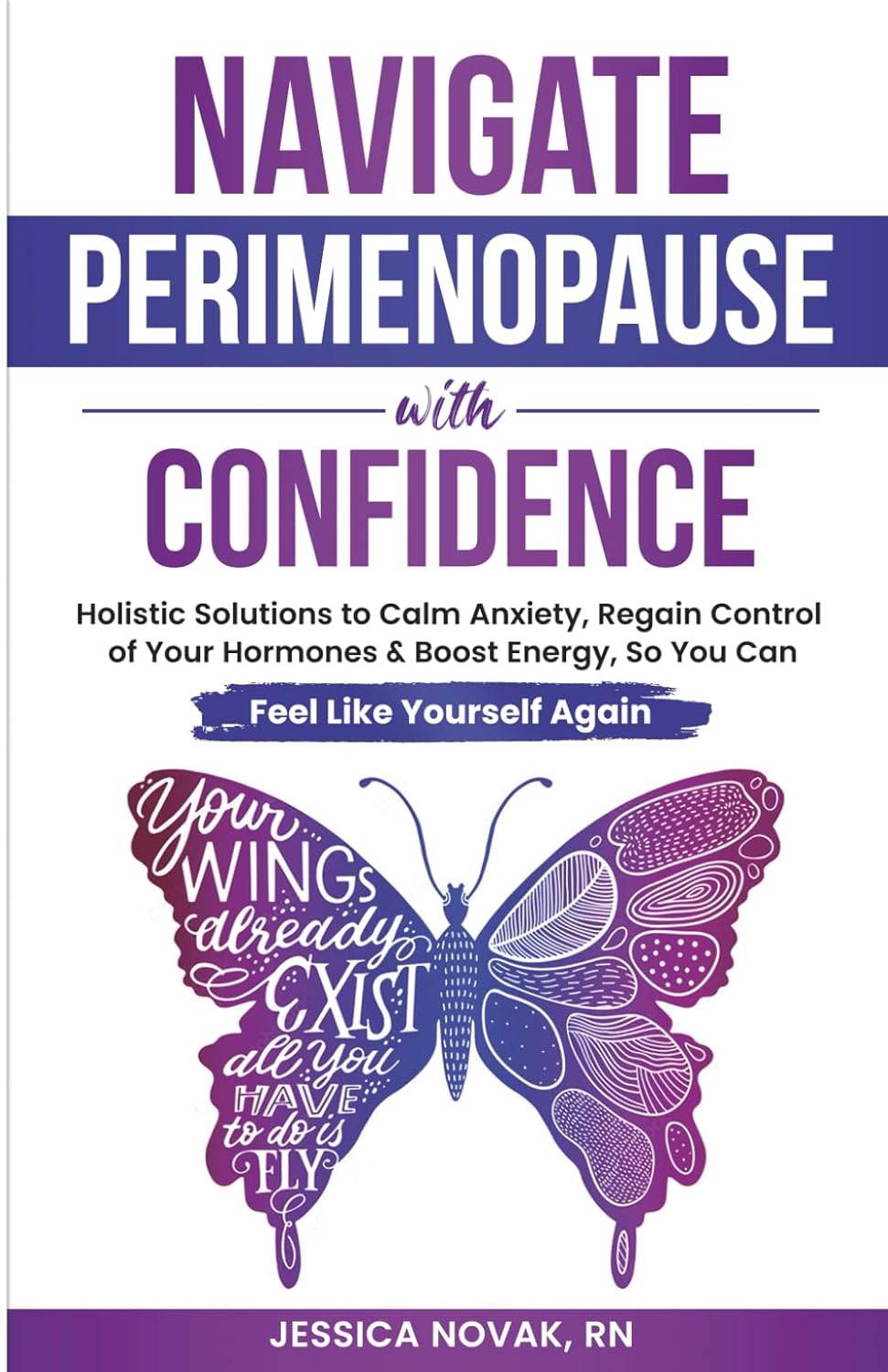 Navigate Perimenopause With Confidence: Holistic Solutions to Calm Anxiety, Regain Control of Your Hormones and Boost Energy, So You Can Feel Like Yourself Again