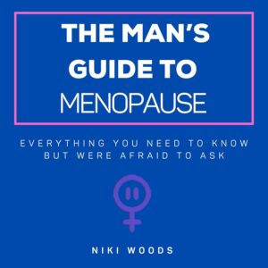 The Man's Guide to Menopause: Everything You Need to Know but Were Afraid to Ask
