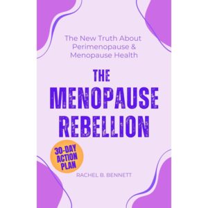 The Menopause Rebellion: The New Truth About Perimenopause & Menopause Health - Science-Backed Strategies to Escape the Suffering You Were Told Was Normal