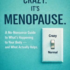 You’re Not Crazy. It’s Menopause: A No-Bullsh*t Guide to What’s Happening to Your Body — and What Actually Helps. (The Menopause Clarity Series)