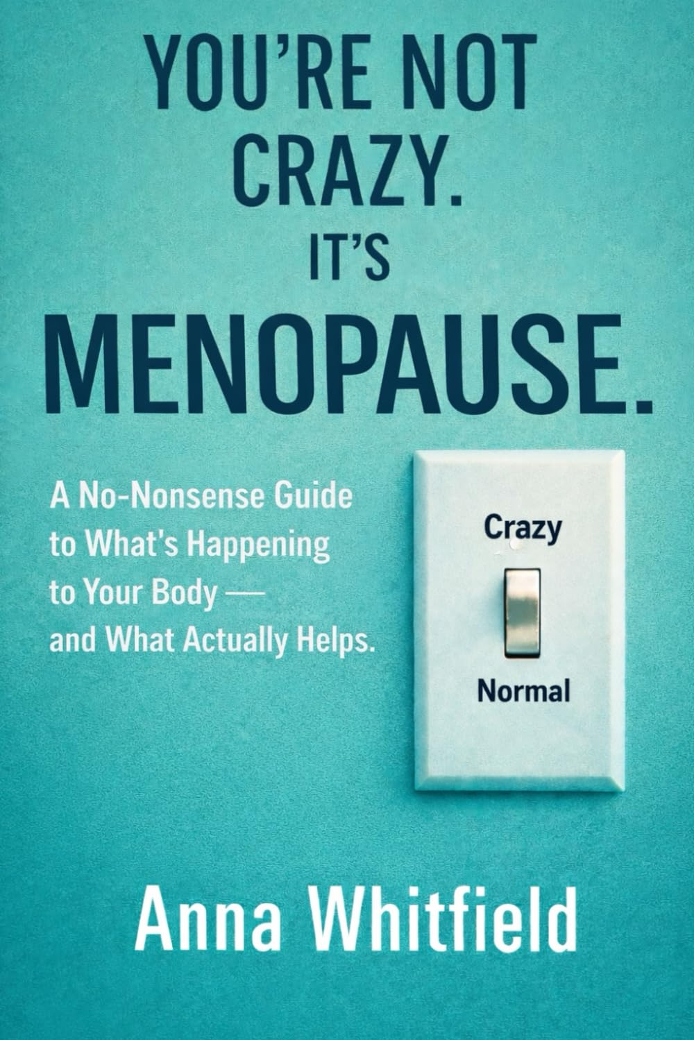 You’re Not Crazy. It’s Menopause: A No-Bullsh*t Guide to What’s Happening to Your Body — and What Actually Helps. (The Menopause Clarity Series)
