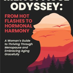 The Menopause Odyssey: From Hot Flashes to Hormonal Harmony: A Woman’s Guide to Thriving Through Menopause and Embracing Aging Gracefully (The Vitality Series: Women's Health and Wellness)